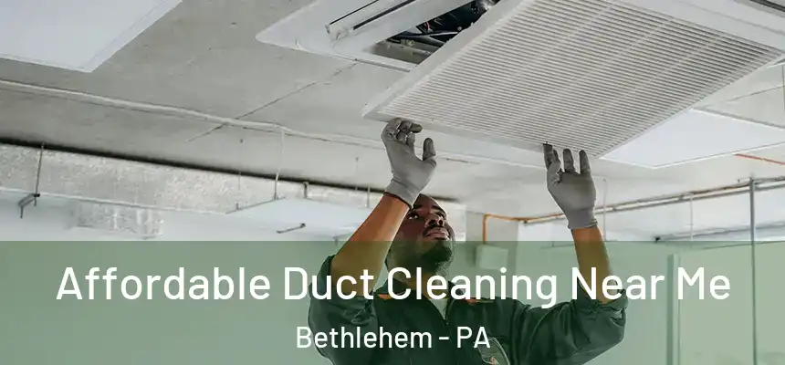 Affordable Duct Cleaning Near Me Bethlehem - PA