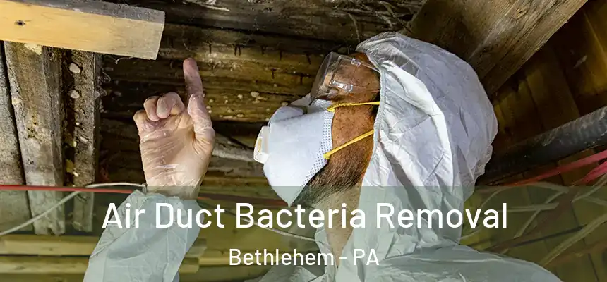Air Duct Bacteria Removal Bethlehem - PA