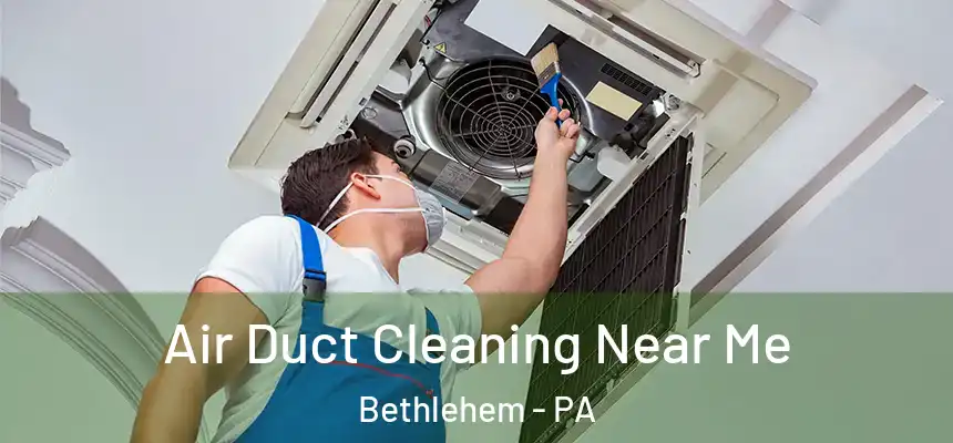 Air Duct Cleaning Near Me Bethlehem - PA