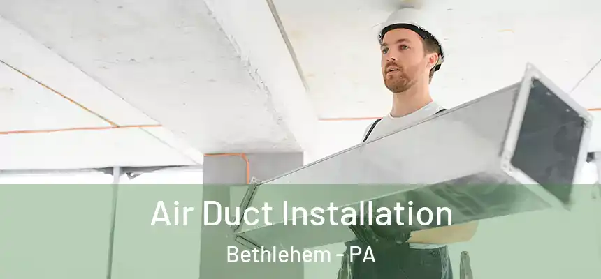 Air Duct Installation Bethlehem - PA