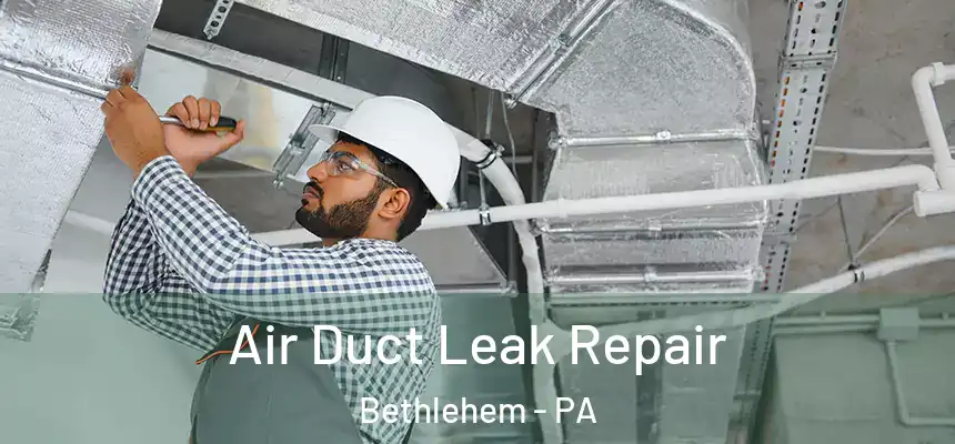 Air Duct Leak Repair Bethlehem - PA