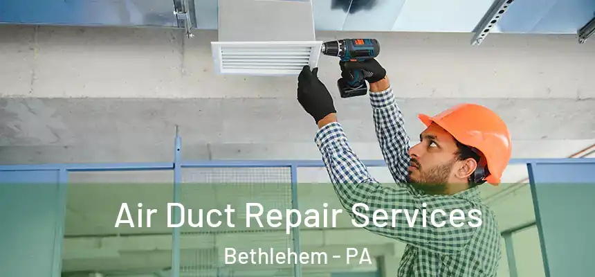 Air Duct Repair Services Bethlehem - PA