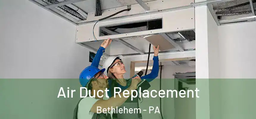 Air Duct Replacement Bethlehem - PA
