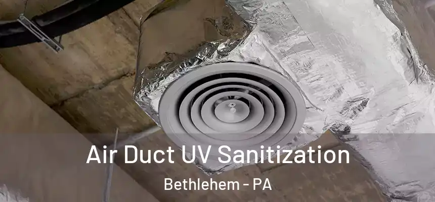 Air Duct UV Sanitization Bethlehem - PA