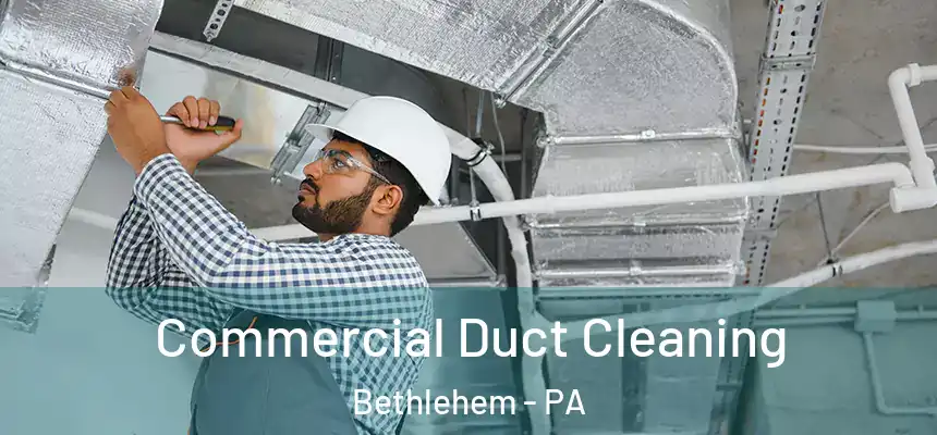 Commercial Duct Cleaning Bethlehem - PA