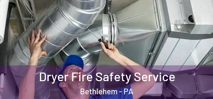 Dryer Fire Safety Service Bethlehem - PA
