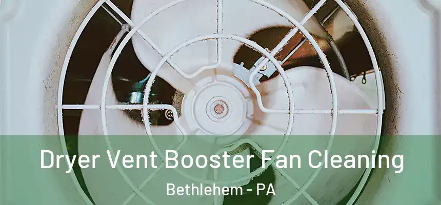Dryer Vent Booster Fan Cleaning Bethlehem - PA