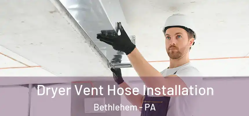 Dryer Vent Hose Installation Bethlehem - PA