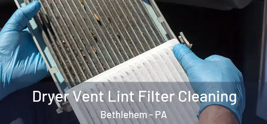 Dryer Vent Lint Filter Cleaning Bethlehem - PA