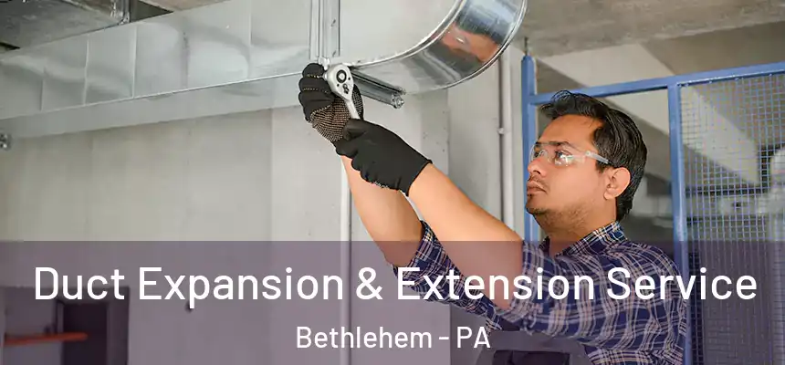 Duct Expansion & Extension Service Bethlehem - PA