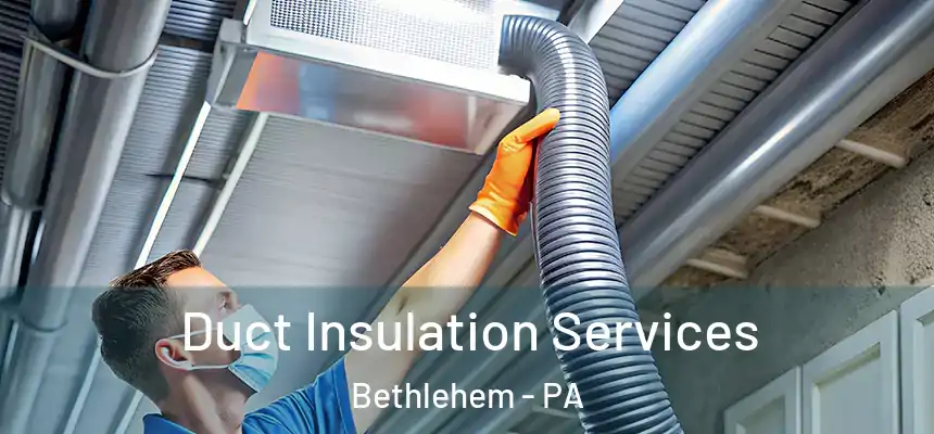 Duct Insulation Services Bethlehem - PA