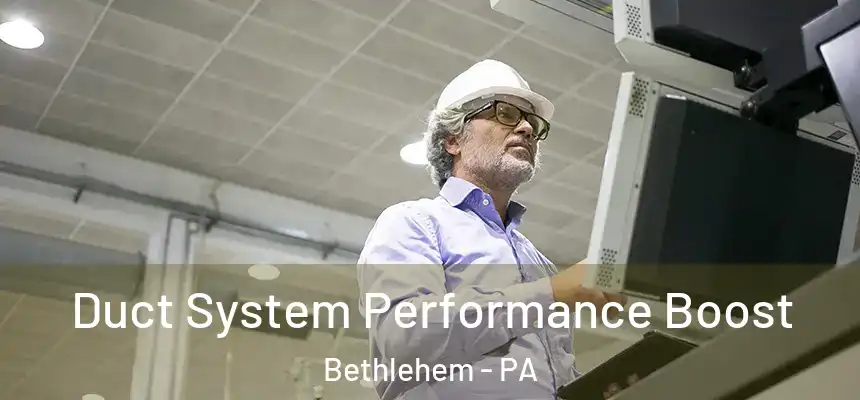 Duct System Performance Boost Bethlehem - PA