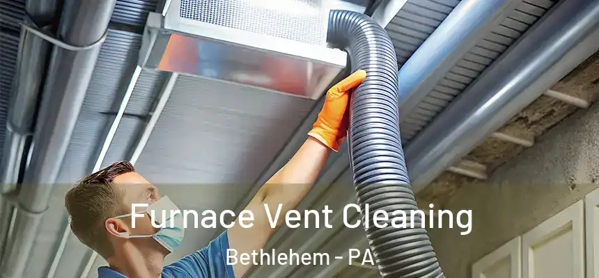 Furnace Vent Cleaning Bethlehem - PA
