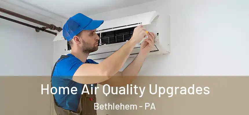 Home Air Quality Upgrades Bethlehem - PA