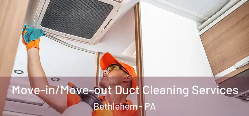 Move-in/Move-out Duct Cleaning Services Bethlehem - PA
