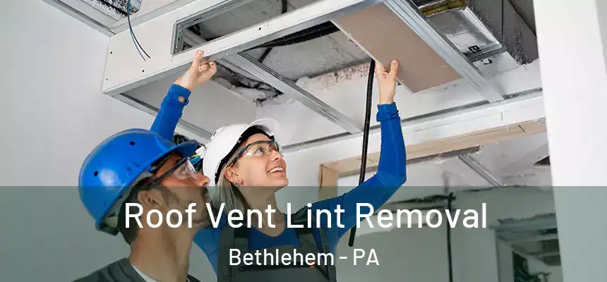 Roof Vent Lint Removal Bethlehem - PA