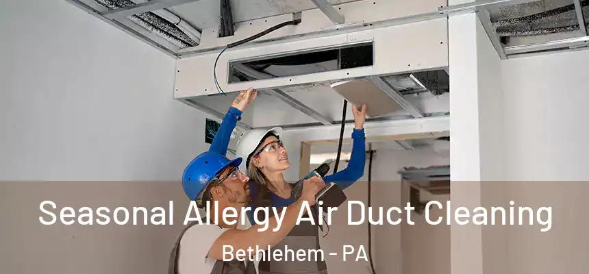 Seasonal Allergy Air Duct Cleaning Bethlehem - PA