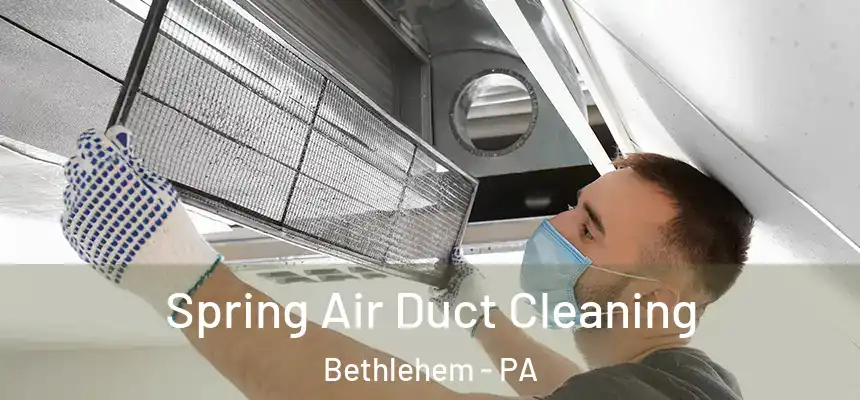 Spring Air Duct Cleaning Bethlehem - PA