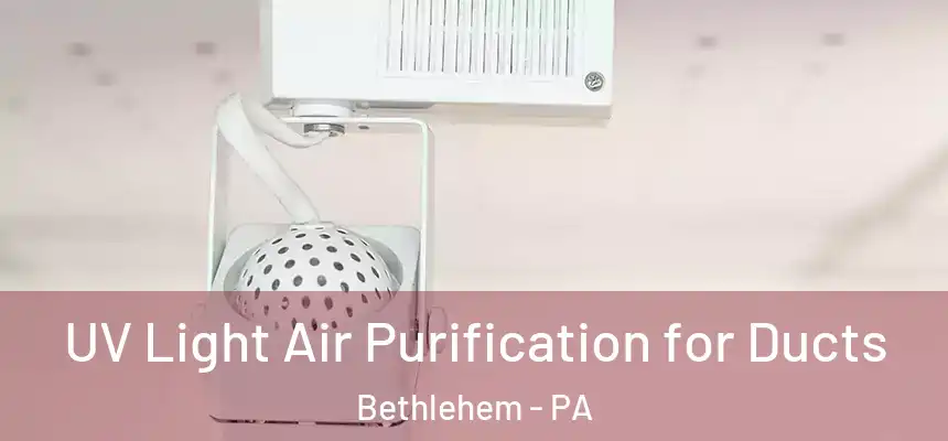 UV Light Air Purification for Ducts Bethlehem - PA