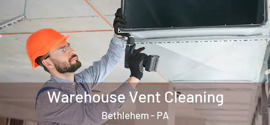 Warehouse Vent Cleaning Bethlehem - PA